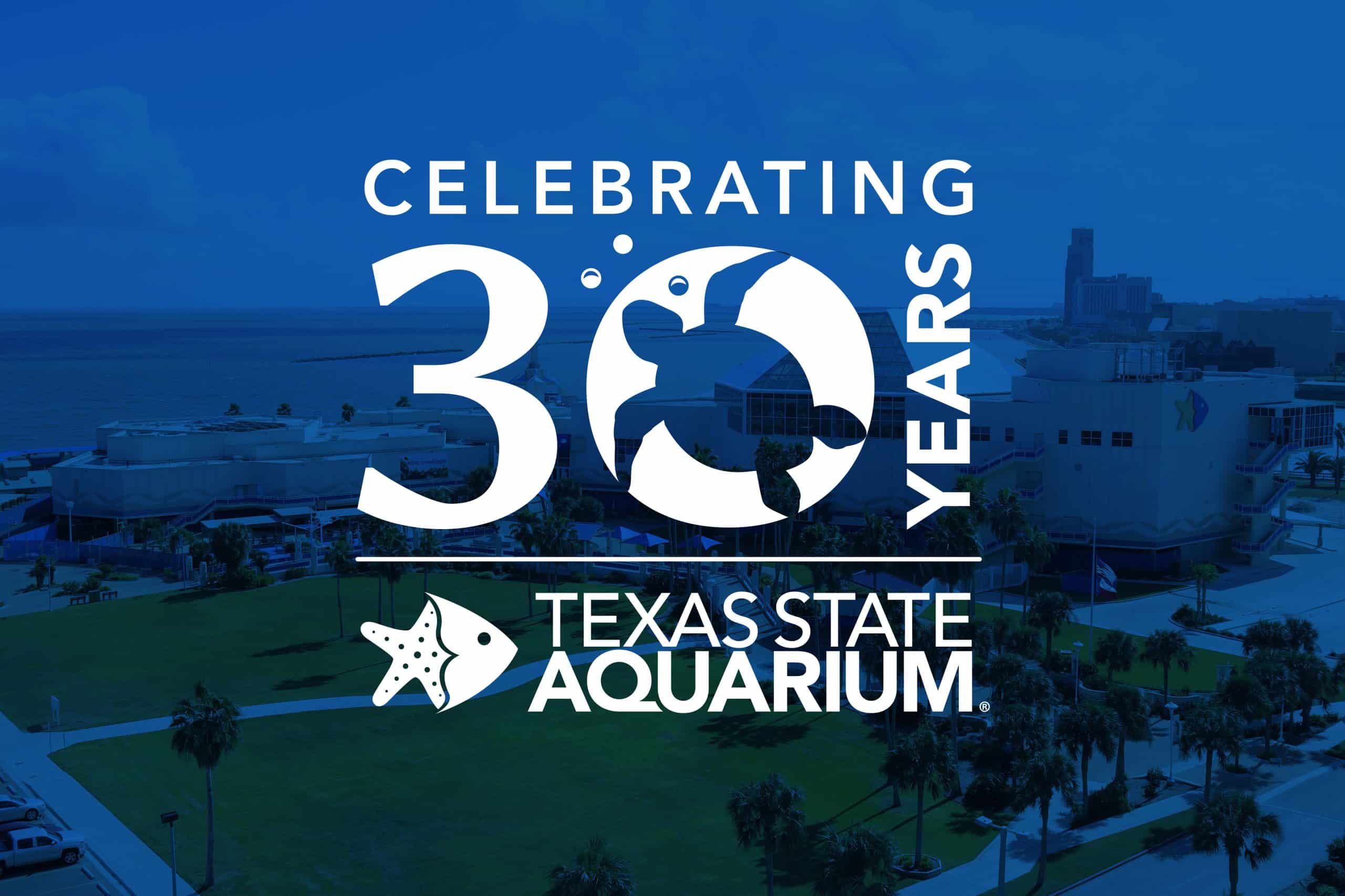 Promotional image with the text Celebrating 30 Years and Texas State Aquarium over a blue-tinted photo of the aquarium building near the waterfront, with a fish graphic in the logo.